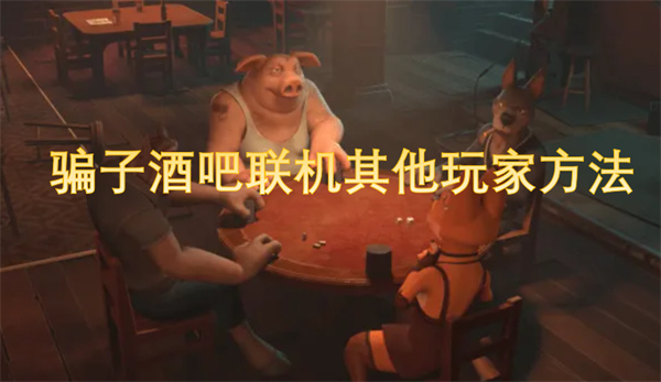 騙子酒吧聯(lián)機(jī)其他玩家方法