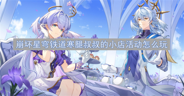 崩壞星穹鐵道寒腿叔叔的小店活動怎么玩
