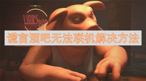 謊言酒館無法聯(lián)機(jī)解決方法