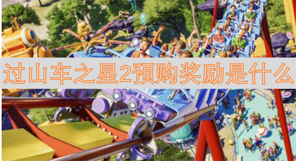 過山車之星2預(yù)購獎勵是什么