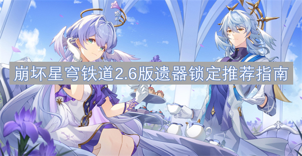 崩壞星穹鐵道2.6版遺器鎖定推薦指南