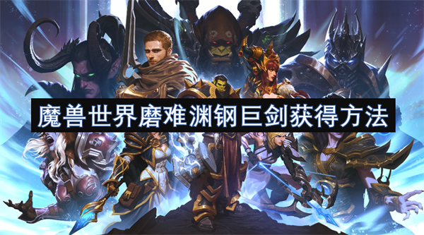 魔獸世界磨難淵鋼巨劍獲得方法