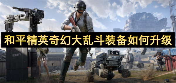 和平精英奇幻大亂斗裝備如何升級