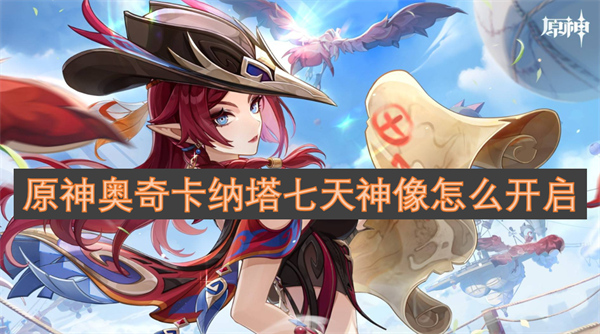 原神奧奇卡納塔七天神像怎么開(kāi)啟