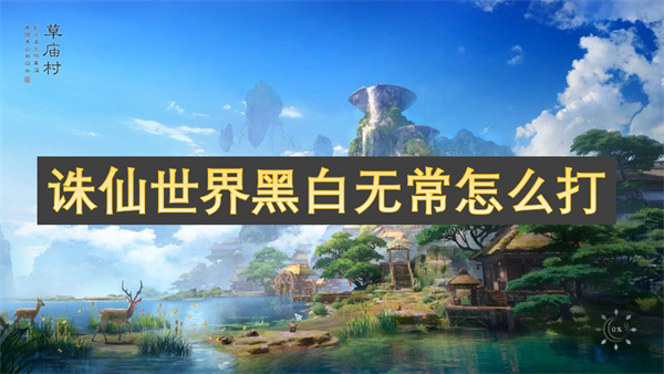 誅仙世界黑白無(wú)常怎么打