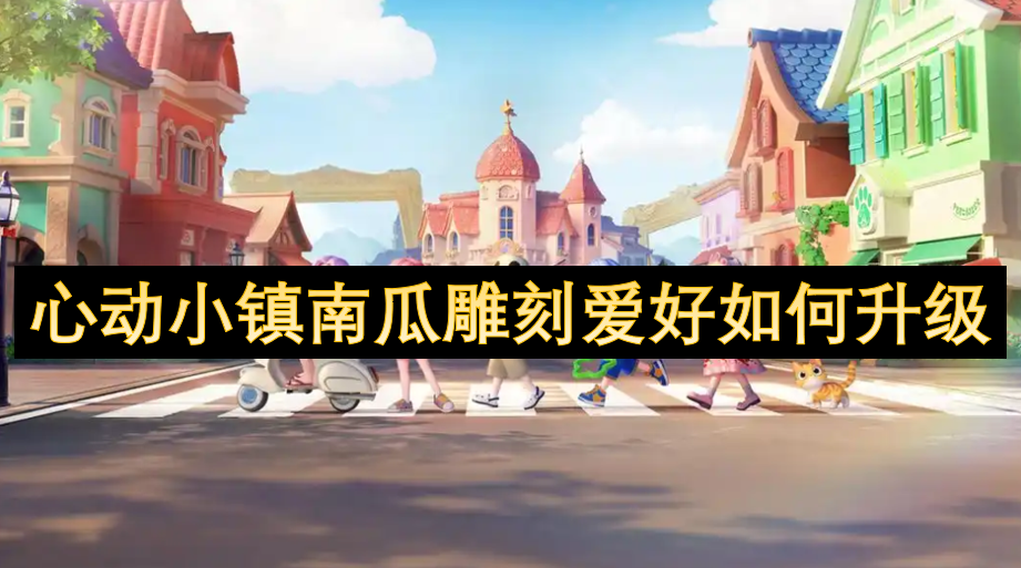 心動小鎮(zhèn)南瓜雕刻愛好如何升級
