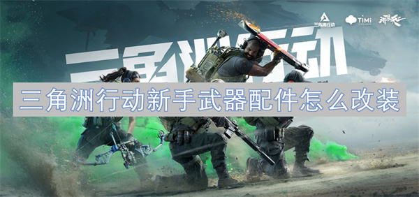 三角洲行動(dòng)新手武器配件怎么改裝