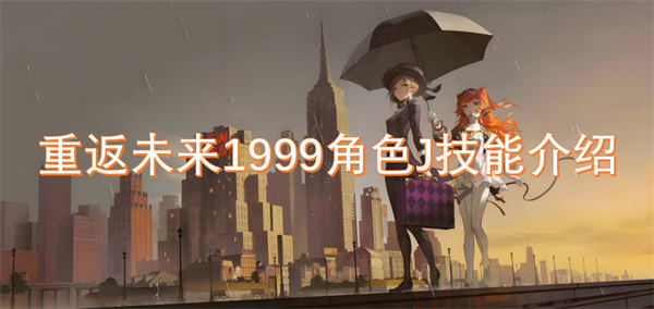重返未來1999角色J技能介紹