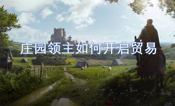 莊園領(lǐng)主如何開(kāi)啟貿(mào)易