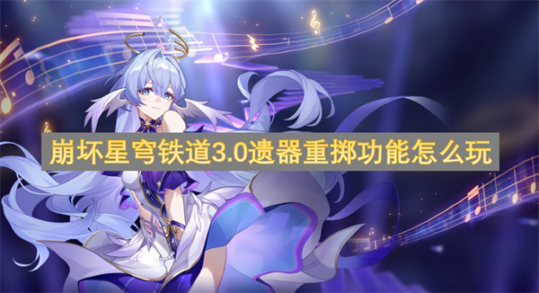 崩壞星穹鐵道3.0遺器重擲功能怎么玩