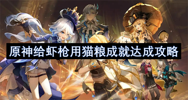 原神給蝦槍用貓糧成就達(dá)成攻略