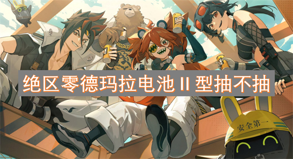 絕區(qū)零德瑪拉電池Ⅱ型抽不抽