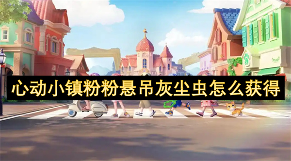 心動(dòng)小鎮(zhèn)粉粉懸吊灰塵蟲(chóng)怎么獲得