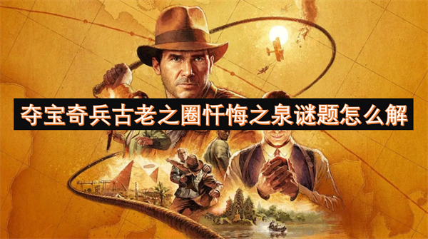 奪寶奇兵古老之圈懺悔之泉謎題怎么解