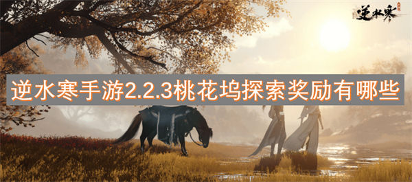 逆水寒手游2.2.3桃花塢探索獎勵有哪些