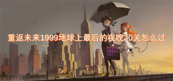 重返未來1999地球上最后的夜晚20關怎么過