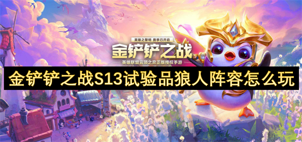 金鏟鏟之戰(zhàn)S13試驗(yàn)品狼人陣容怎么玩