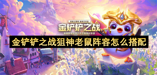 金鏟鏟之戰(zhàn)狙神老鼠陣容怎么搭配
