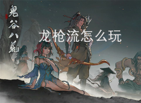 鬼谷八荒龍槍流怎么玩-龍槍流玩法解析