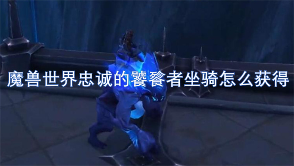 魔獸世界忠誠的饕餮者坐騎怎么獲得