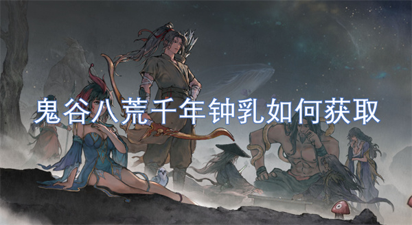 鬼谷八荒千年鐘乳如何獲取