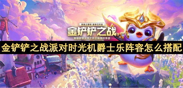 金鏟鏟之戰(zhàn)派對時(shí)光機(jī)爵士樂陣容怎么搭配