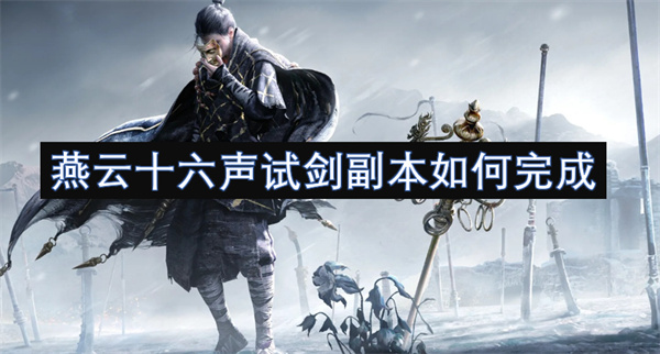 燕云十六聲試劍副本如何完成