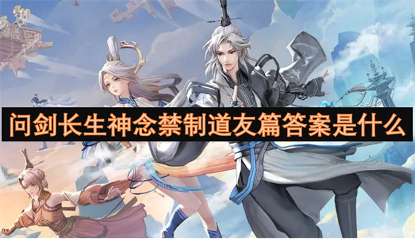 問劍長(zhǎng)生神念禁制道友篇答案是什么