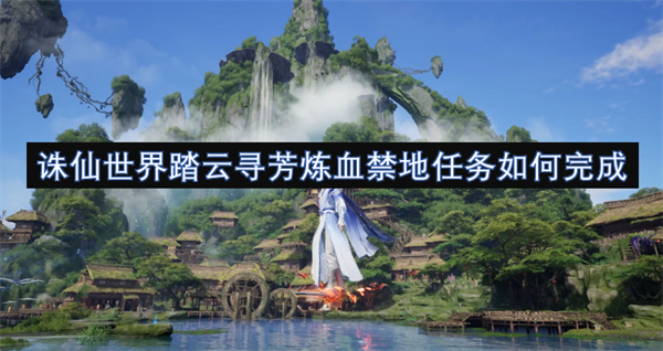誅仙世界踏云尋芳煉血禁地任務如何完成
