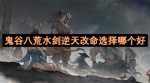 鬼谷八荒水劍逆天改命選擇哪個(gè)好