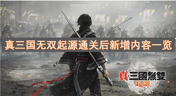 真三國(guó)無(wú)雙起源通關(guān)后新增內(nèi)容一覽