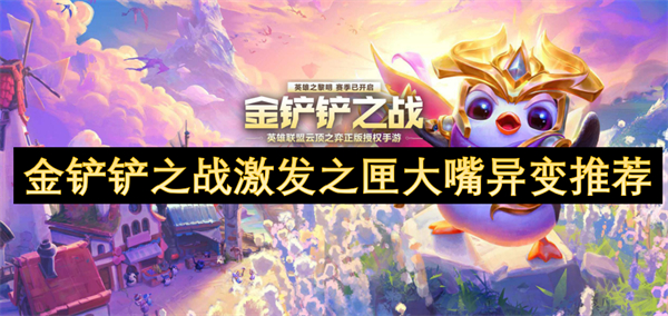 金鏟鏟之戰(zhàn)激發(fā)之匣大嘴異變推薦