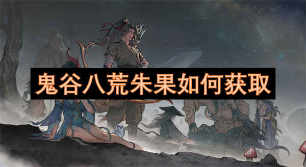 鬼谷八荒朱果如何獲取