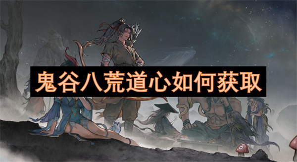 鬼谷八荒道心如何獲取
