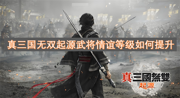 真三国无双起源武将情谊等级如何提升