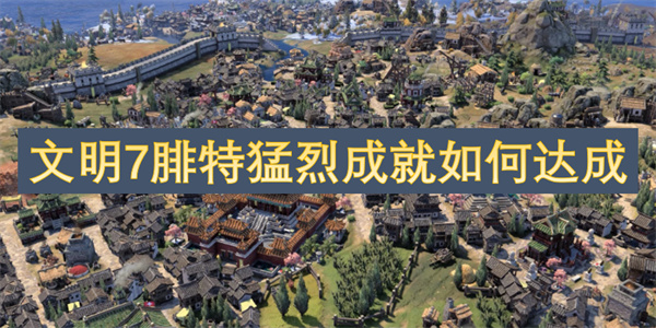 文明7腓特猛烈成就如何達(dá)成