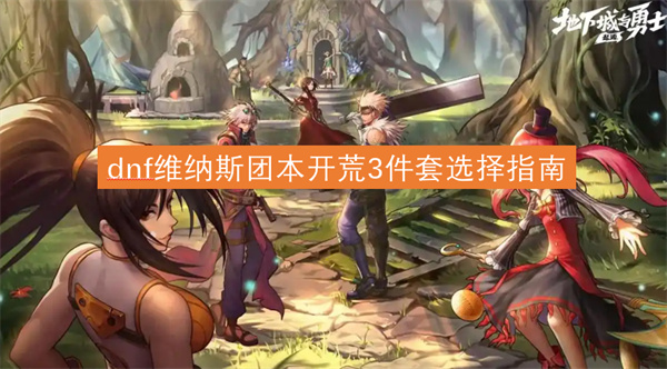 dnf維納斯團(tuán)本開荒3件套選擇指南