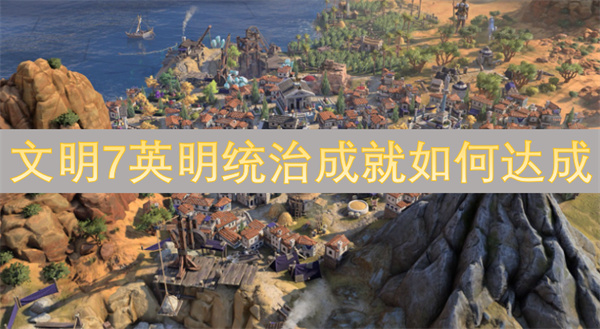 文明7英明統(tǒng)治成就如何達成