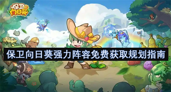 保衛(wèi)向日葵強(qiáng)力陣容免費(fèi)獲取規(guī)劃指南