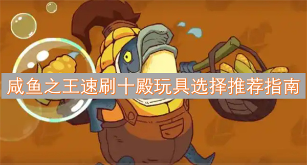 咸魚(yú)之王速刷十殿玩具選擇推薦指南