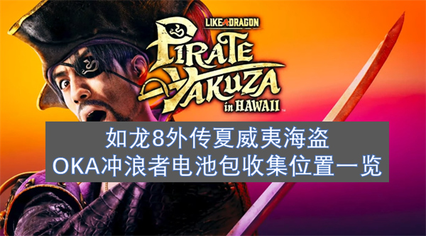 如龍8外傳夏威夷海盜OKA沖浪者電池包收集位置一覽