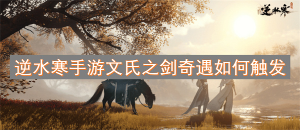 逆水寒手游文氏之劍奇遇如何觸發(fā)