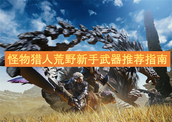 《怪物獵人：荒野》新手武器推薦指南
