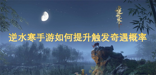 逆水寒手游如何提升觸發(fā)奇遇概率