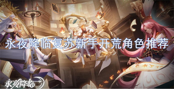 永夜降臨復(fù)蘇新手開荒角色推薦