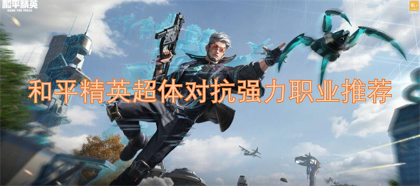 和平精英超體對抗強(qiáng)力職業(yè)推薦