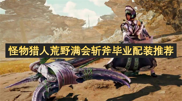 怪物獵人荒野滿會斬斧畢業(yè)配裝推薦