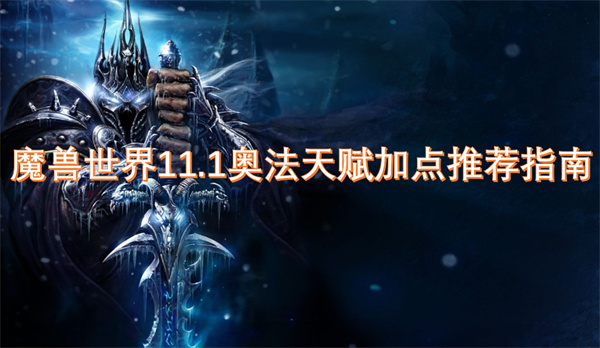 魔獸世界11.1奧法天賦加點(diǎn)推薦指南