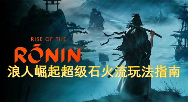 浪人崛起超級石火流玩法指南