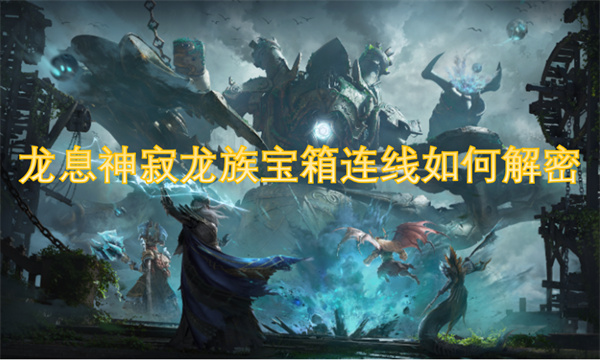 龙息神寂龙族宝箱连线如何解密